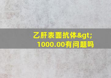 乙肝表面抗体>1000.00有问题吗